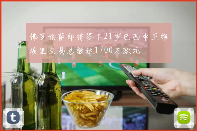 佛罗伦萨即将签下21岁巴西中卫维埃里交易总额达1700万欧元