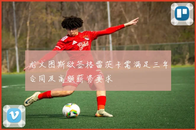 尤文图斯欲签格雷茨卡需满足三年合同及高额薪资要求