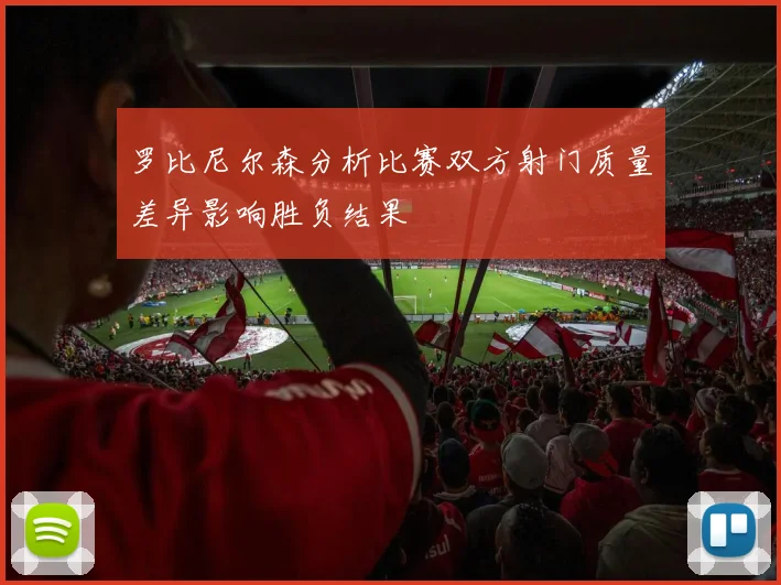 罗比尼尔森分析比赛双方射门质量差异影响胜负结果